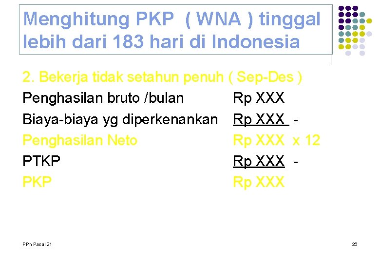 Menghitung PKP ( WNA ) tinggal lebih dari 183 hari di Indonesia 2. Bekerja Menghitung PKP ( WNA ) tinggal lebih dari 183 hari di Indonesia 2. Bekerja