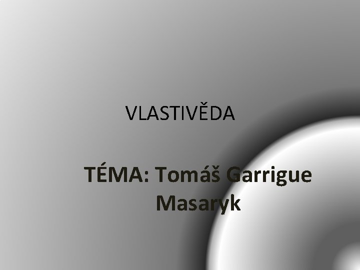 VLASTIVĚDA TÉMA: Tomáš Garrigue Masaryk 