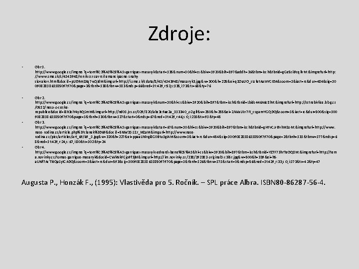 Zdroje: • Obr 1. http: //www. google. cz/imgres? q=tom%C 3%A 1%C 5%A 1+garrigue+masaryk&start=135&num=10&hl=cs&biw=1920&bih=897&addh=36&tbm=isch&tbnid=g. Ge