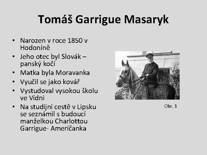 Tomáš Garrigue Masaryk • Narozen v roce 1850 v Hodoníně • Jeho otec byl