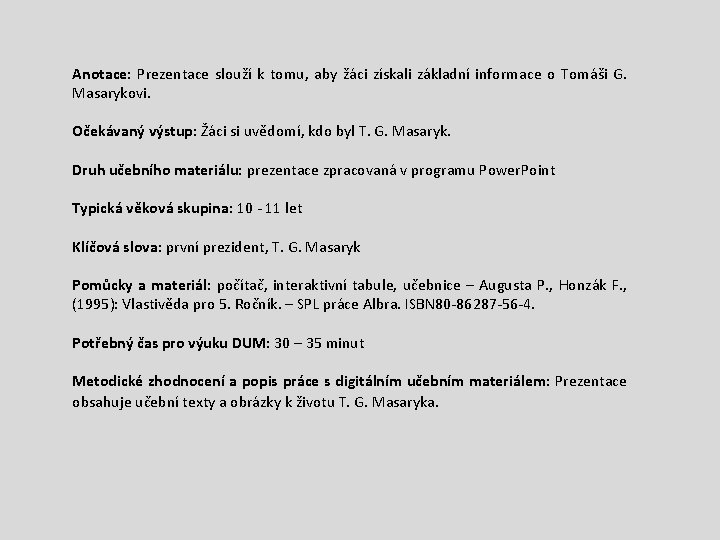 Anotace: Prezentace slouží k tomu, aby žáci získali základní informace o Tomáši G. Masarykovi.