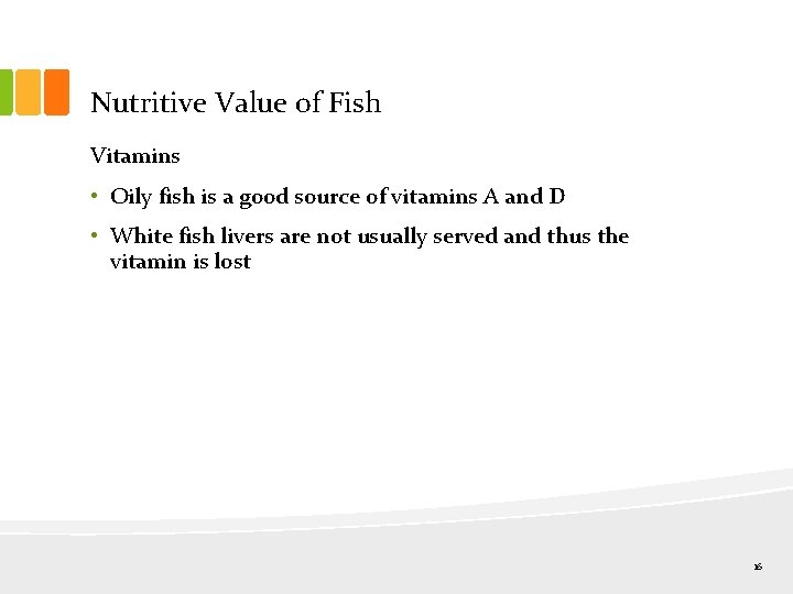 Nutritive Value of Fish Vitamins • Oily fish is a good source of vitamins