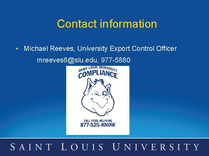 Contact information • Michael Reeves, University Export Control Officer mreeves 8@slu. edu, 977 -5880
