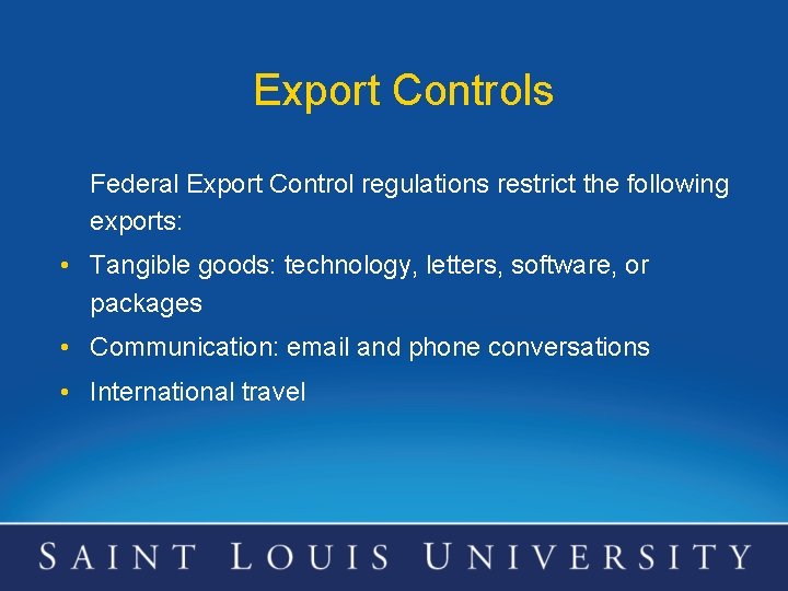 Export Controls Federal Export Control regulations restrict the following exports: • Tangible goods: technology,