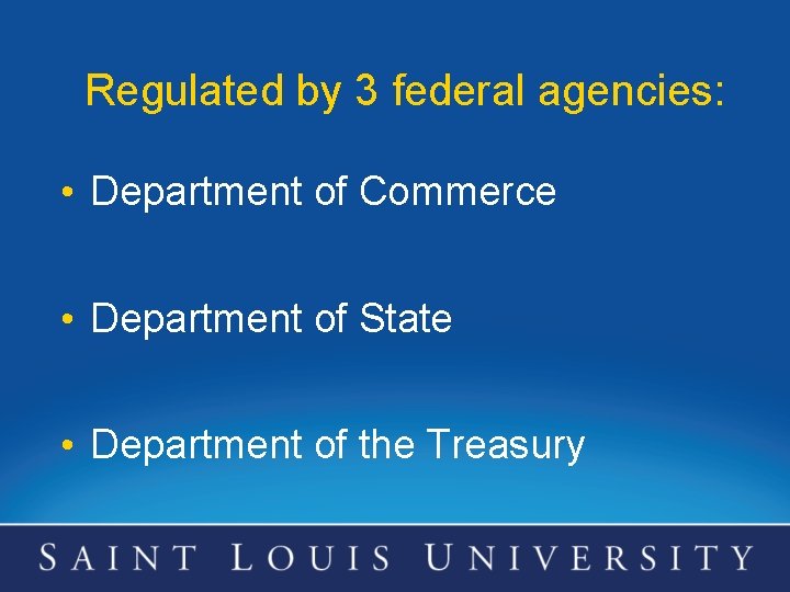Regulated by 3 federal agencies: • Department of Commerce • Department of State •