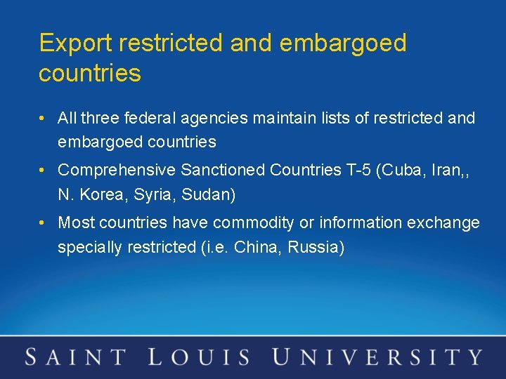 Export restricted and embargoed countries • All three federal agencies maintain lists of restricted