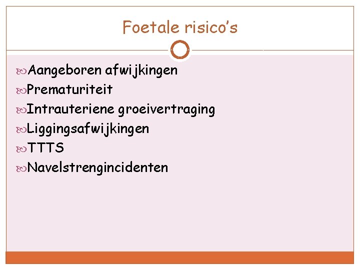 Foetale risico’s Aangeboren afwijkingen Prematuriteit Intrauteriene groeivertraging Liggingsafwijkingen TTTS Navelstrengincidenten 