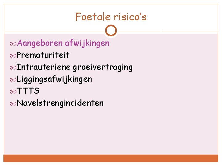 Foetale risico’s Aangeboren afwijkingen Prematuriteit Intrauteriene groeivertraging Liggingsafwijkingen TTTS Navelstrengincidenten 