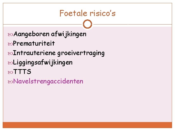 Foetale risico’s Aangeboren afwijkingen Prematuriteit Intrauteriene groeivertraging Liggingsafwijkingen TTTS Navelstrengaccidenten 