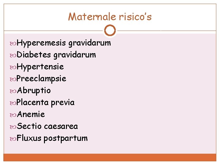 Maternale risico’s Hyperemesis gravidarum Diabetes gravidarum Hypertensie Preeclampsie Abruptio Placenta previa Anemie Sectio caesarea