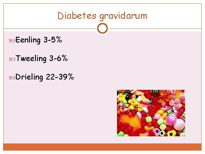 Diabetes gravidarum Eenling 3 -5% Tweeling 3 -6% Drieling 22 -39% 