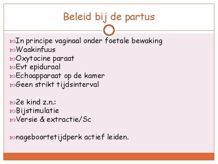 Beleid bij de partus In principe vaginaal onder foetale bewaking Waakinfuus Oxytocine paraat Evt
