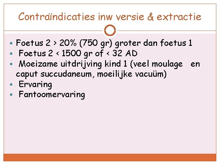 Contraïndicaties inw versie & extractie § Foetus 2 > 20% (750 gr) groter dan