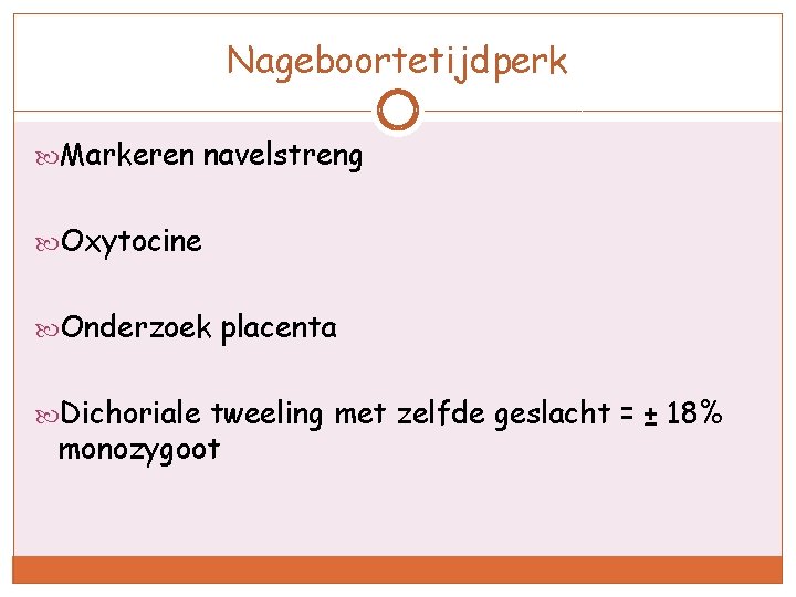 Nageboortetijdperk Markeren navelstreng Oxytocine Onderzoek placenta Dichoriale tweeling met zelfde geslacht = ± 18%