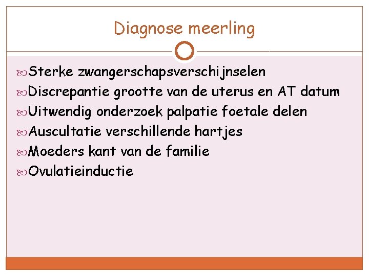 Diagnose meerling Sterke zwangerschapsverschijnselen Discrepantie grootte van de uterus en AT datum Uitwendig onderzoek