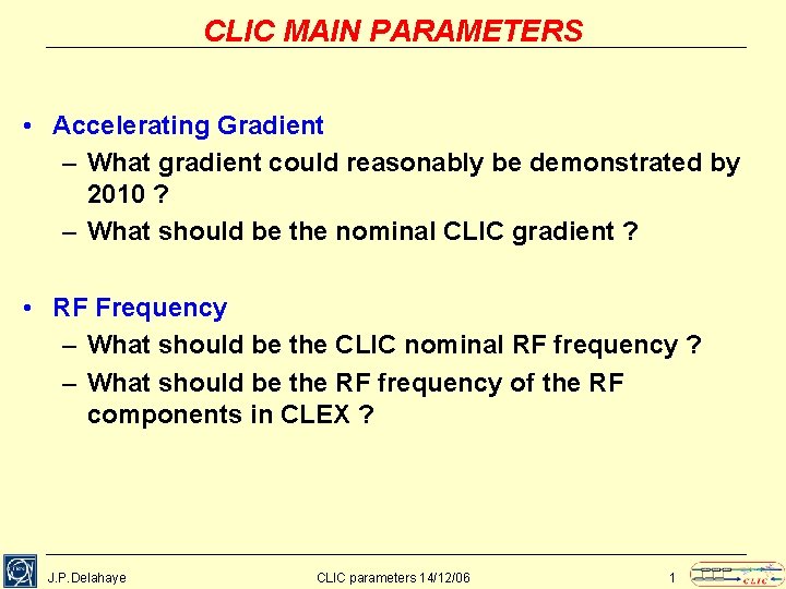 CLIC MAIN PARAMETERS • Accelerating Gradient – What gradient could reasonably be demonstrated by