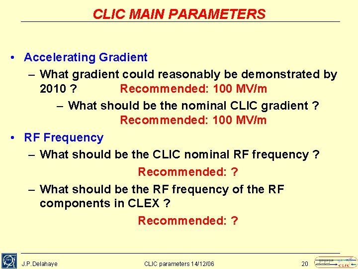 CLIC MAIN PARAMETERS • Accelerating Gradient – What gradient could reasonably be demonstrated by