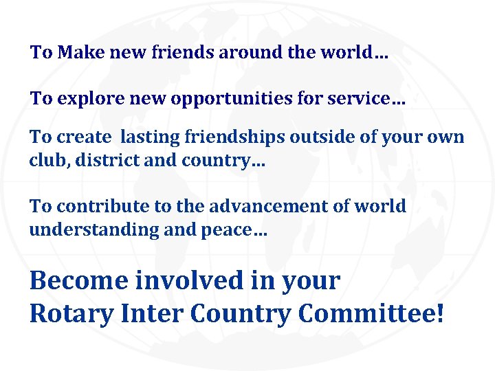 To Make new friends around the world… To explore new opportunities for service… To