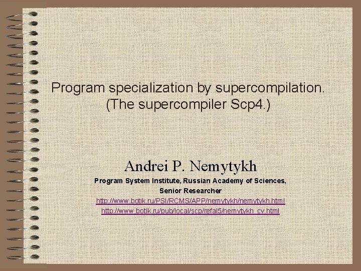 Program specialization by supercompilation. (The supercompiler Scp 4. ) Andrei P. Nemytykh Program System