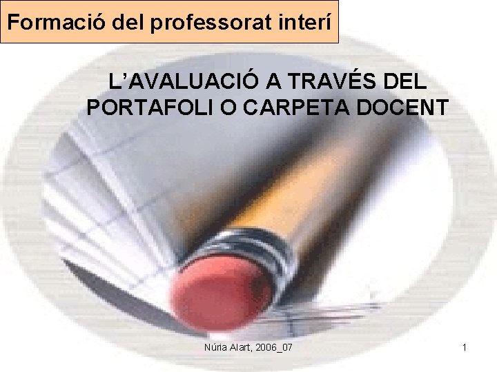 Formació del professorat interí L’AVALUACIÓ A TRAVÉS DEL PORTAFOLI O CARPETA DOCENT Núria Alart,