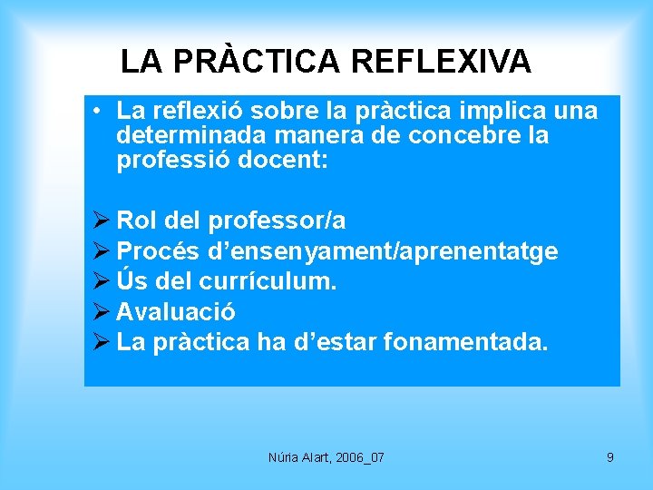 LA PRÀCTICA REFLEXIVA • La reflexió sobre la pràctica implica una determinada manera de