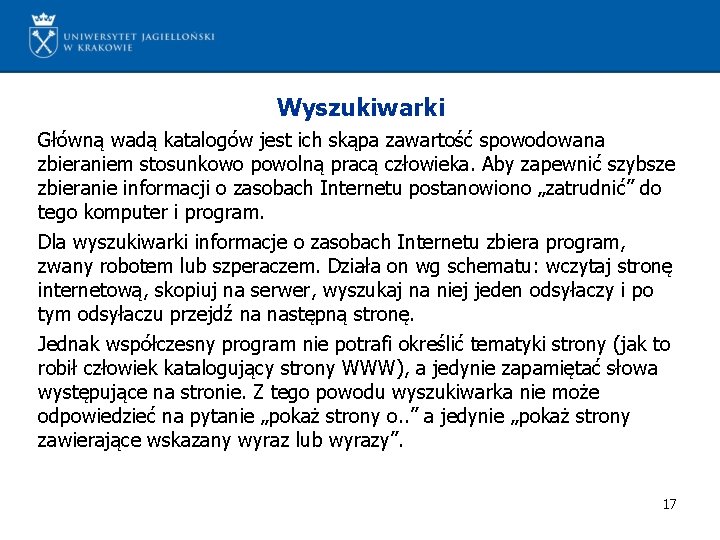 Wyszukiwarki Główną wadą katalogów jest ich skąpa zawartość spowodowana zbieraniem stosunkowo powolną pracą człowieka.