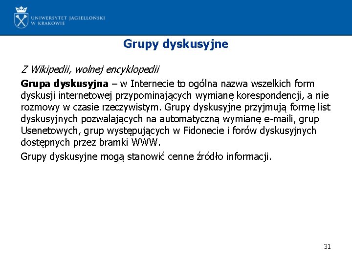 Grupy dyskusyjne Z Wikipedii, wolnej encyklopedii Grupa dyskusyjna – w Internecie to ogólna nazwa