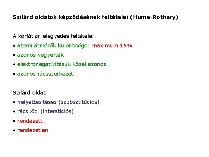 Szilárd oldatok képződésének feltételei (Hume-Rothary) A korlátlan elegyedés feltételei • atomi átmérők különbsége: maximum