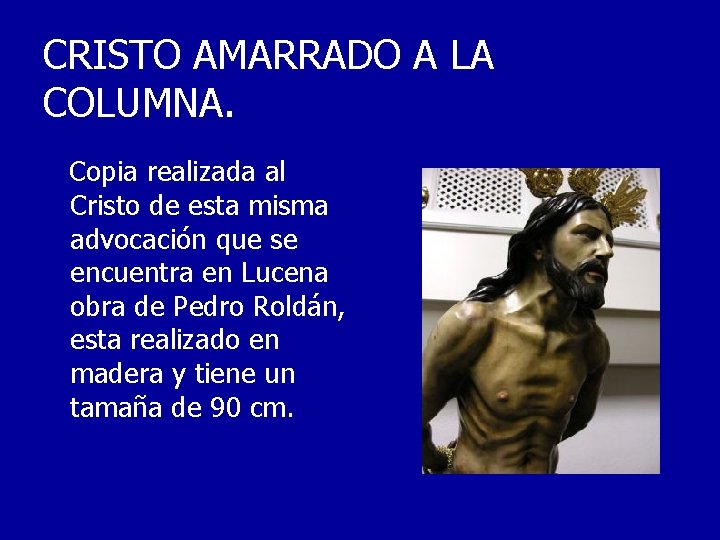 CRISTO AMARRADO A LA COLUMNA. Copia realizada al Cristo de esta misma advocación que