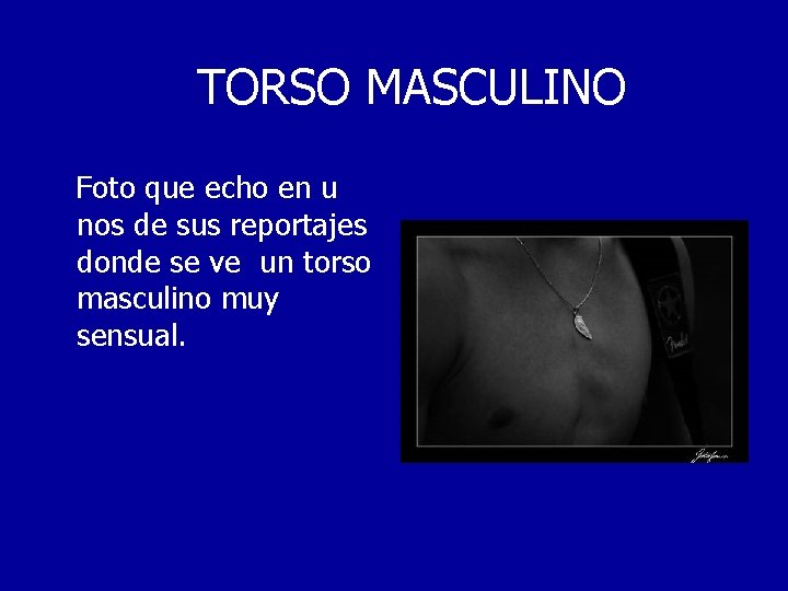 TORSO MASCULINO Foto que echo en u nos de sus reportajes donde se ve