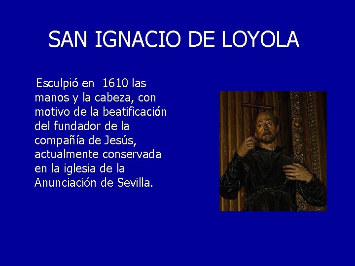 SAN IGNACIO DE LOYOLA Esculpió en 1610 las manos y la cabeza, con motivo
