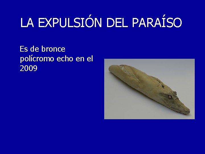 LA EXPULSIÓN DEL PARAÍSO Es de bronce polícromo echo en el 2009 