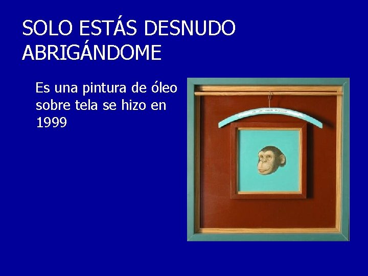 SOLO ESTÁS DESNUDO ABRIGÁNDOME Es una pintura de óleo sobre tela se hizo en