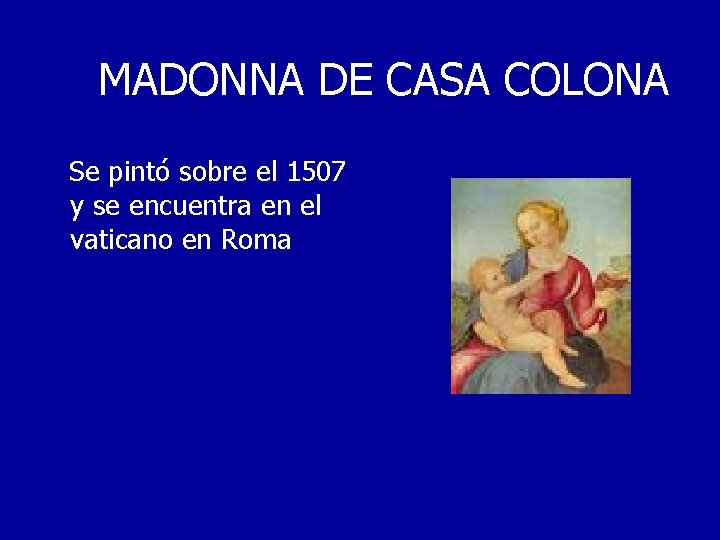 MADONNA DE CASA COLONA Se pintó sobre el 1507 y se encuentra en el
