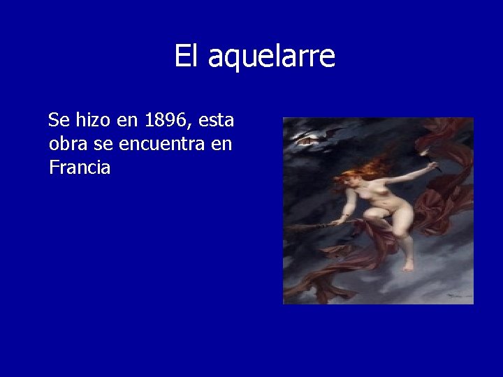 El aquelarre Se hizo en 1896, esta obra se encuentra en Francia 