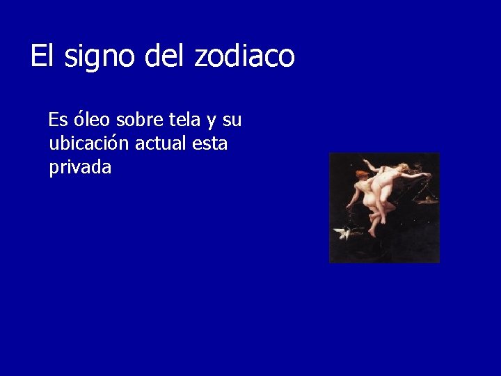 El signo del zodiaco Es óleo sobre tela y su ubicación actual esta privada