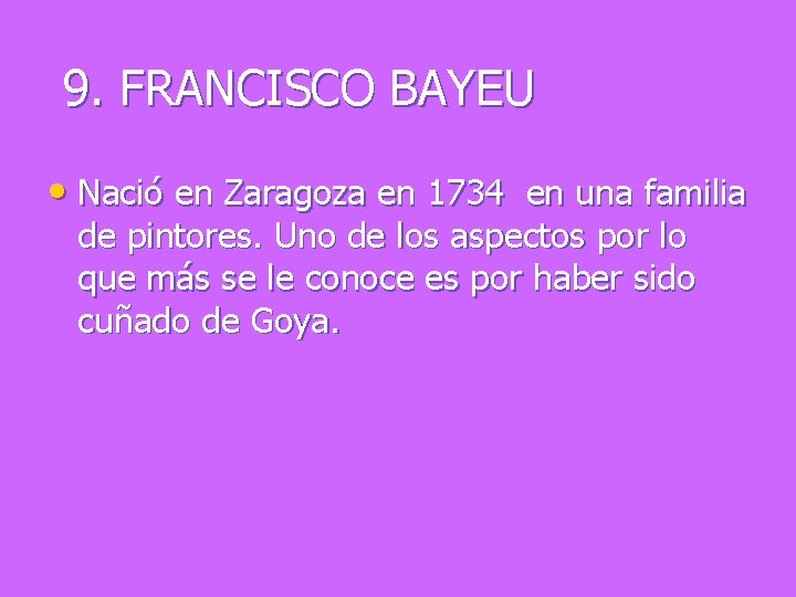9. FRANCISCO BAYEU • Nació en Zaragoza en 1734 en una familia de pintores.