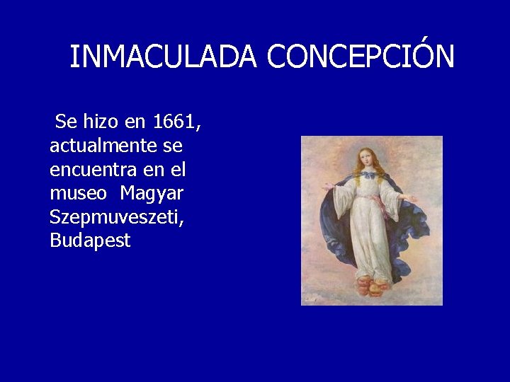 INMACULADA CONCEPCIÓN Se hizo en 1661, actualmente se encuentra en el museo Magyar Szepmuveszeti,