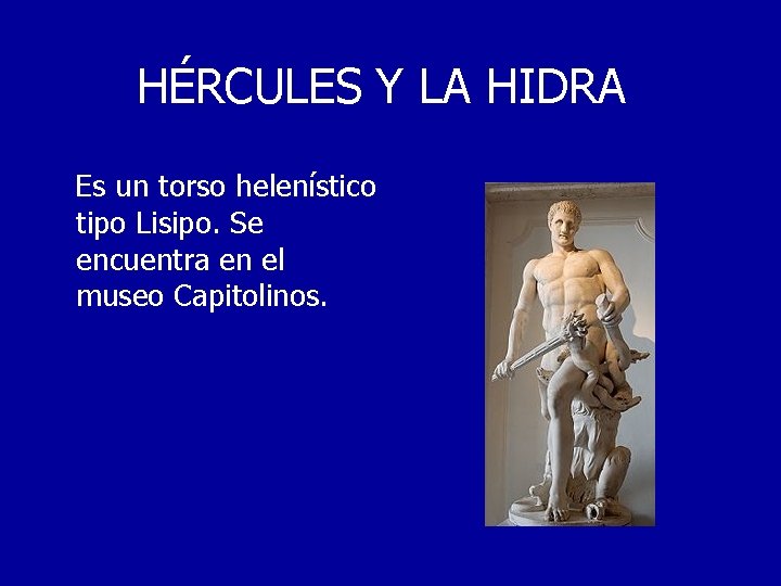 HÉRCULES Y LA HIDRA Es un torso helenístico tipo Lisipo. Se encuentra en el
