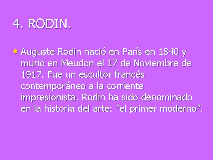 4. RODIN. • Auguste Rodin nació en París en 1840 y murió en Meudon