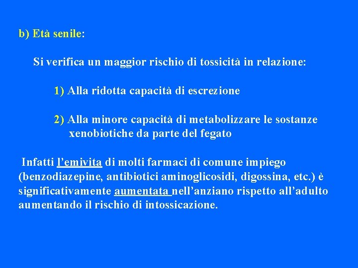 b) Età senile: Si verifica un maggior rischio di tossicità in relazione: 1) Alla