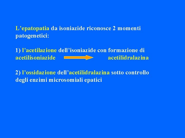 L’epatopatia da isoniazide riconosce 2 momenti patogenetici: 1) l’acetilazione dell’isoniazide con formazione di acetilisoniazide