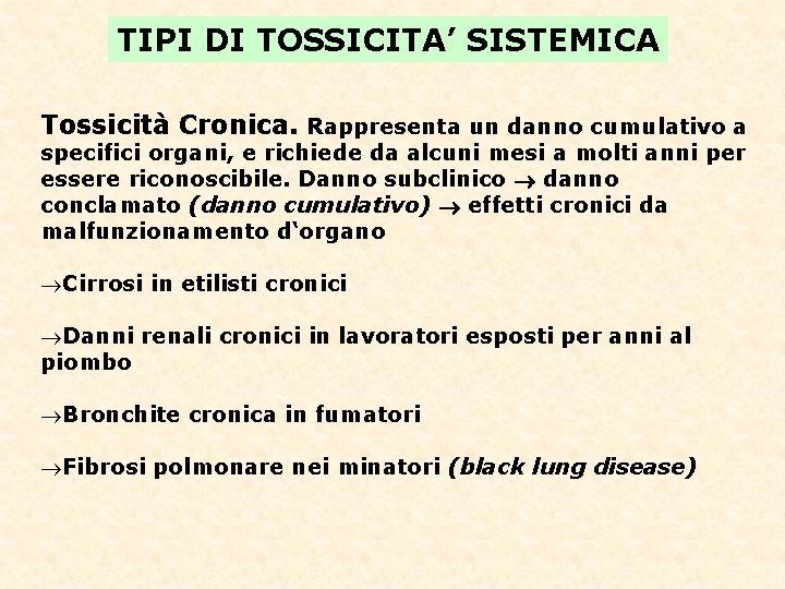 TIPI DI TOSSICITA’ SISTEMICA Tossicità Cronica. Rappresenta un danno cumulativo a specifici organi, e