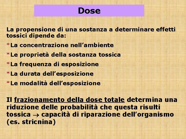 Dose La propensione di una sostanza a determinare effetti tossici dipende da: *La concentrazione