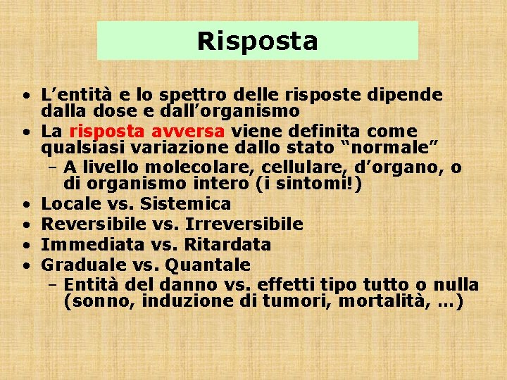 Risposta • L’entità e lo spettro delle risposte dipende dalla dose e dall’organismo •