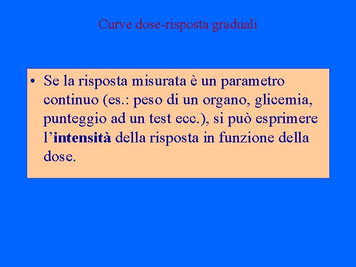 Curve dose-risposta graduali • Se la risposta misurata è un parametro continuo (es. :