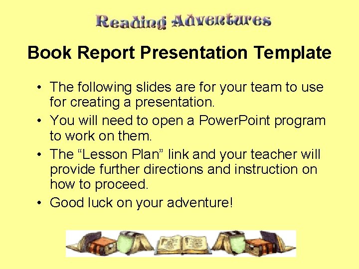 Book Report Presentation Template • The following slides are for your team to use