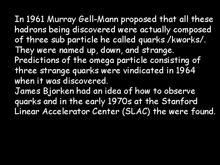 In 1961 Murray Gell-Mann proposed that all these hadrons being discovered were actually composed