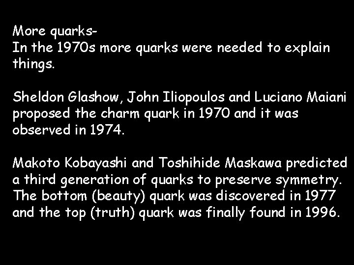 More quarks. In the 1970 s more quarks were needed to explain things. Sheldon