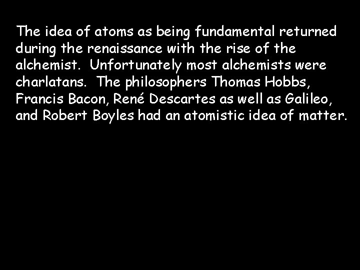 The idea of atoms as being fundamental returned during the renaissance with the rise